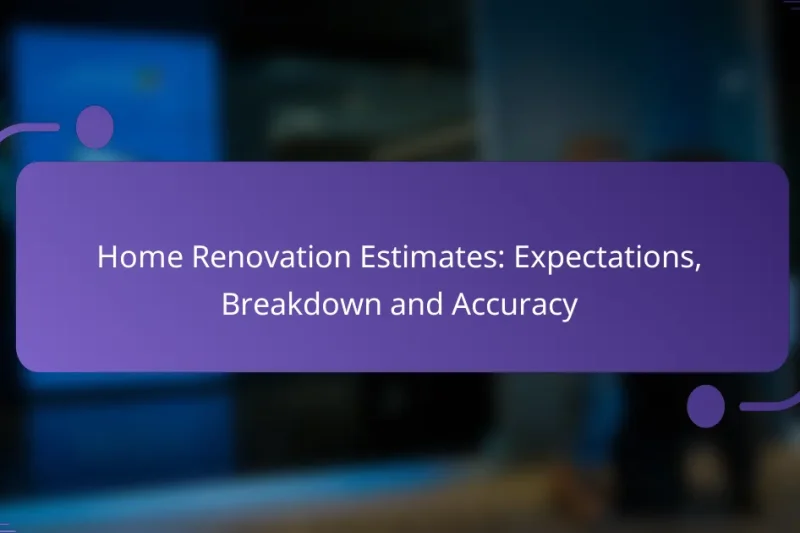 Home Renovation Estimates: Expectations, Breakdown and Accuracy