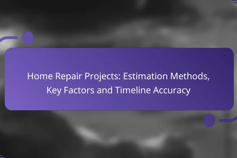Home Repair Projects: Estimation Methods, Key Factors and Timeline Accuracy