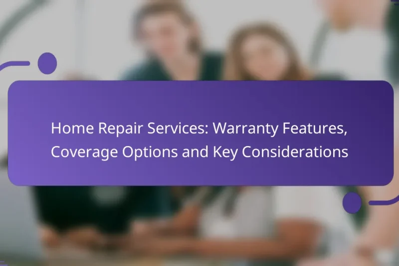 Home Repair Services: Warranty Features, Coverage Options and Key Considerations