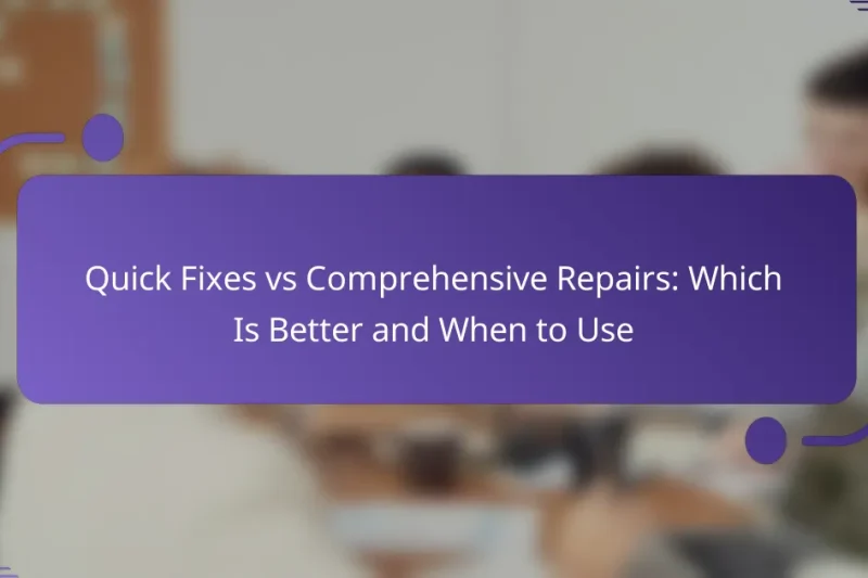Quick Fixes vs Comprehensive Repairs: Which Is Better and When to Use