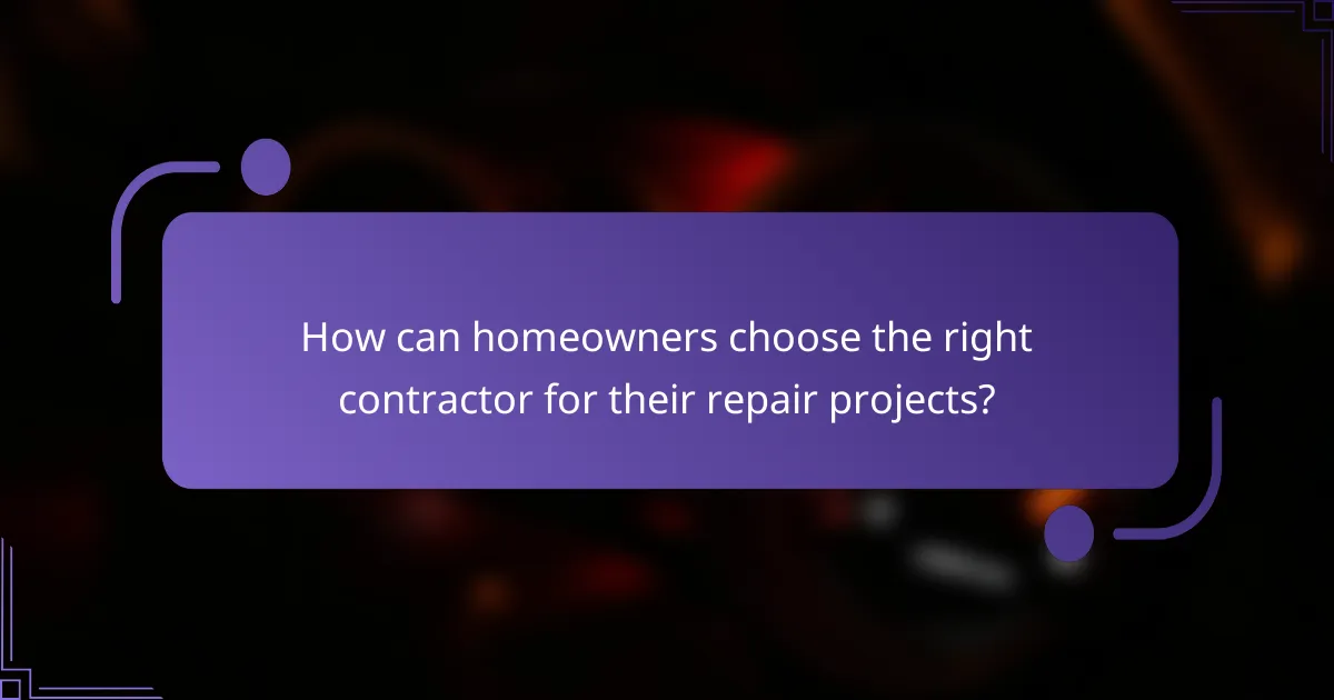 How can homeowners choose the right contractor for their repair projects?