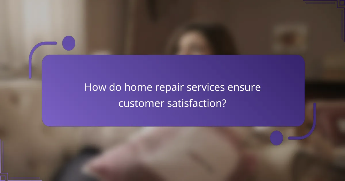 How do home repair services ensure customer satisfaction?