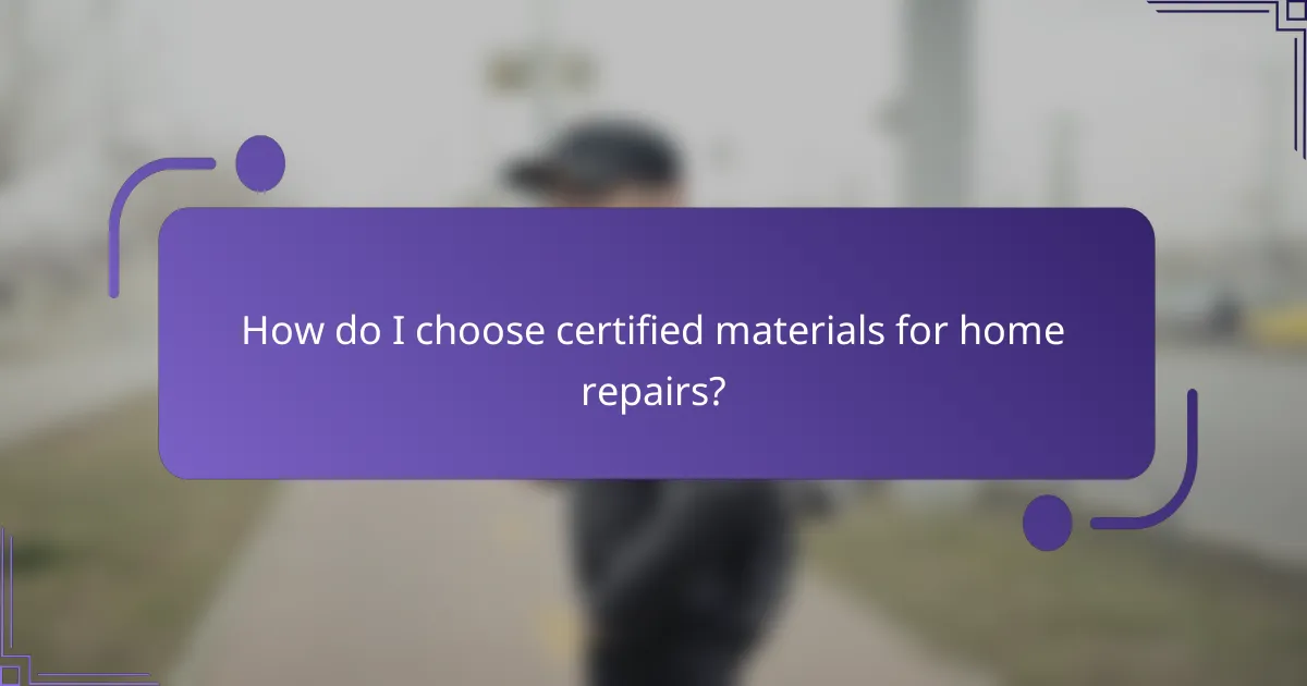 How do I choose certified materials for home repairs?