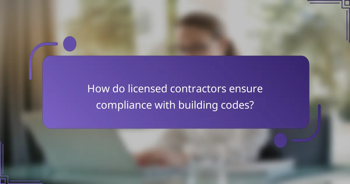 How do licensed contractors ensure compliance with building codes?