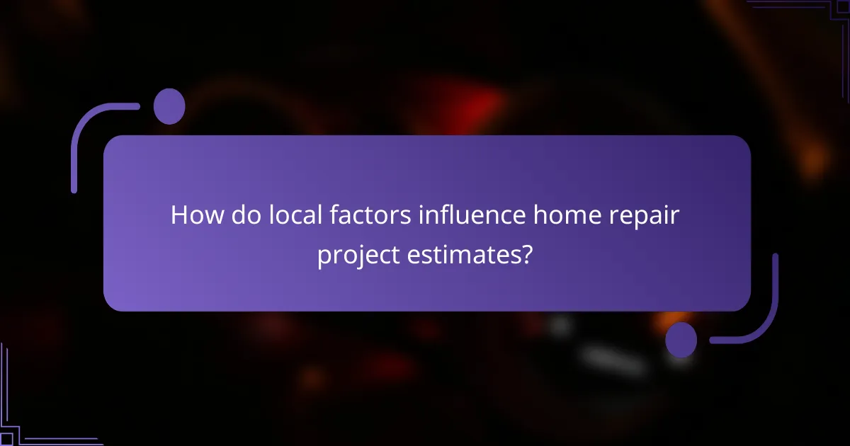 How do local factors influence home repair project estimates?