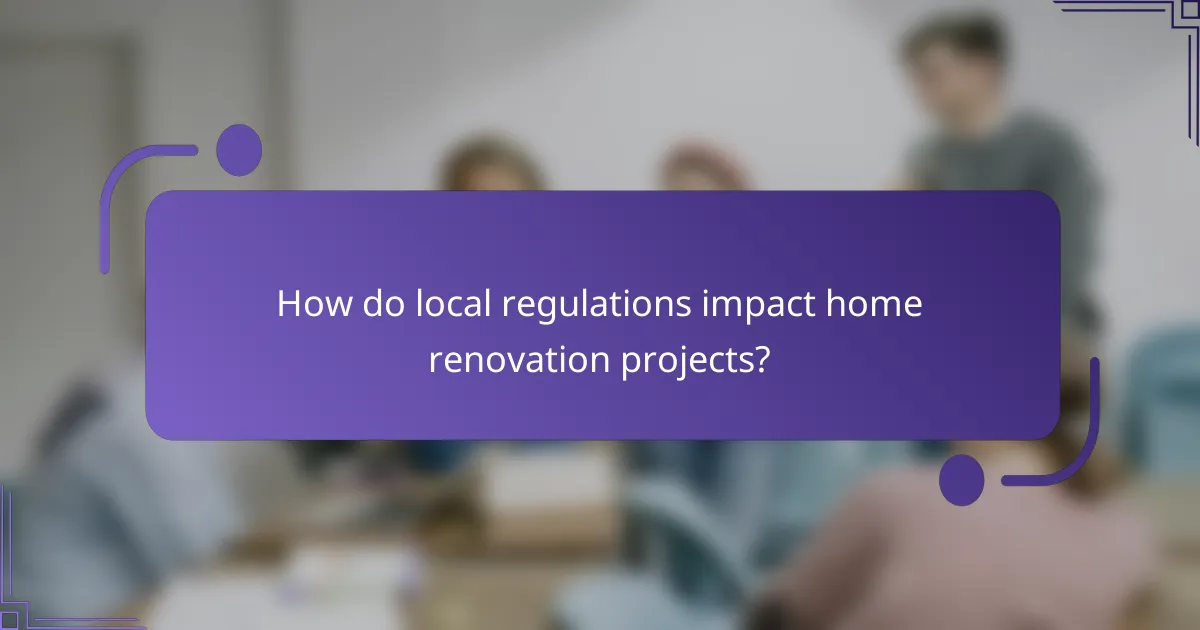 How do local regulations impact home renovation projects?