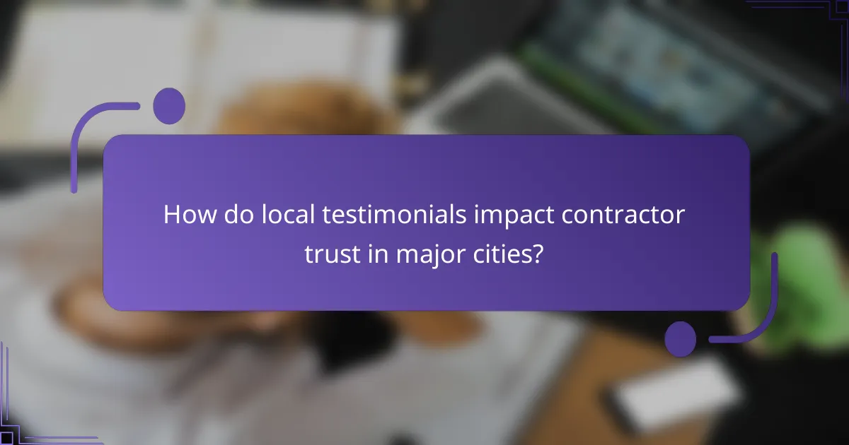 How do local testimonials impact contractor trust in major cities?