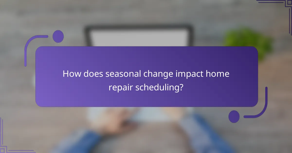 How does seasonal change impact home repair scheduling?