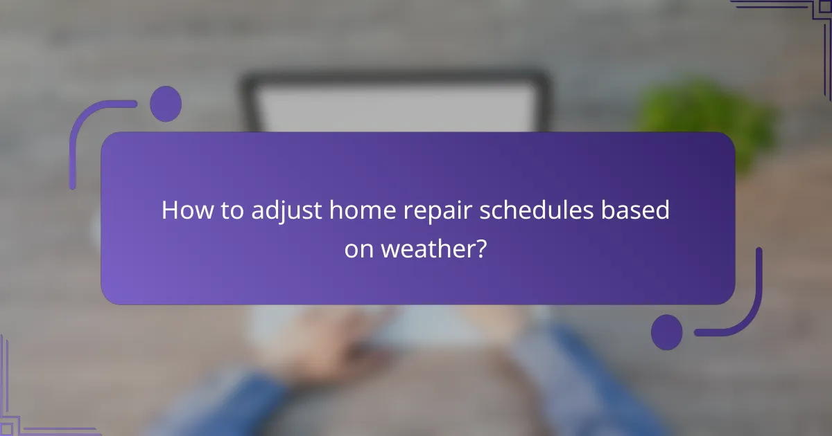 How to adjust home repair schedules based on weather?