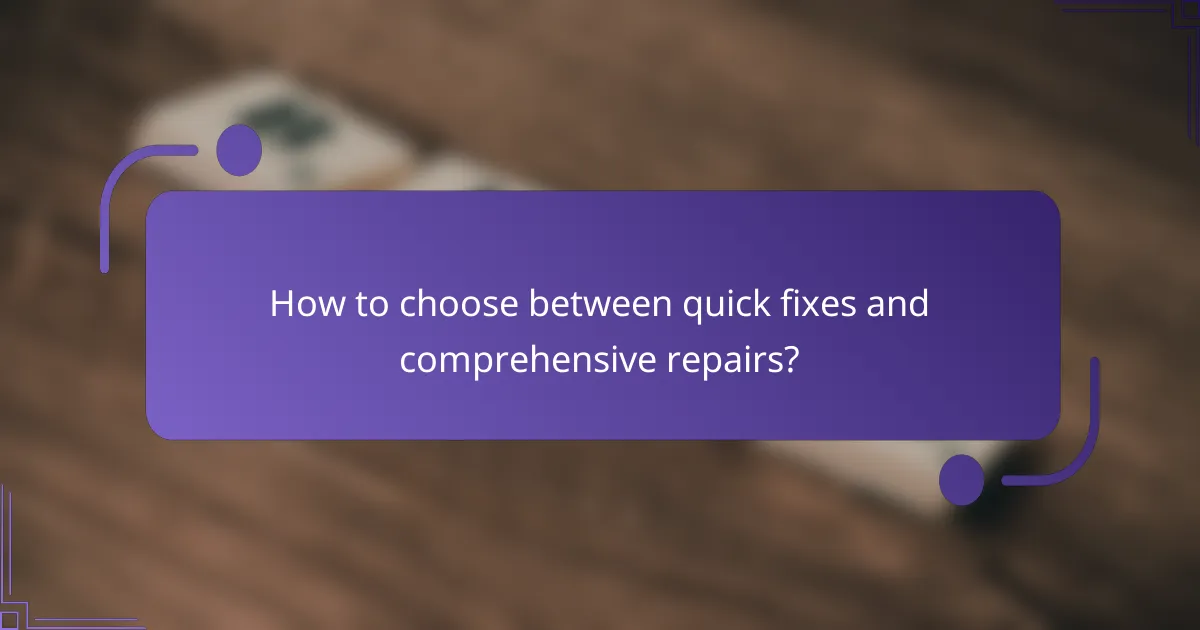 How to choose between quick fixes and comprehensive repairs?
