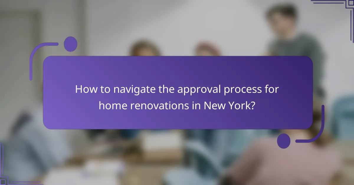How to navigate the approval process for home renovations in New York?