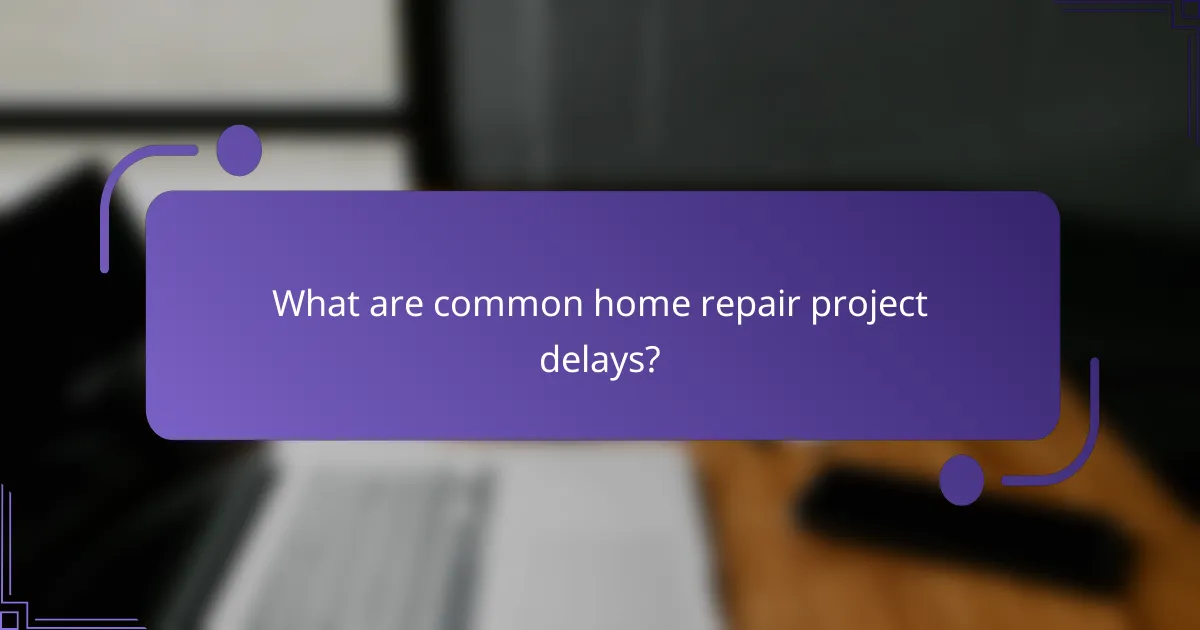 What are common home repair project delays?