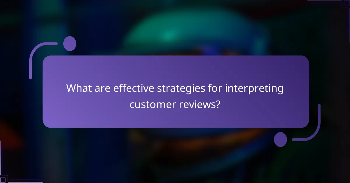 What are effective strategies for interpreting customer reviews?