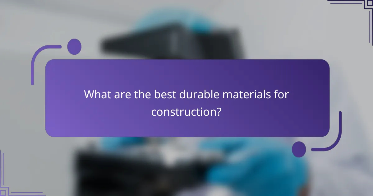 What are the best durable materials for construction?
