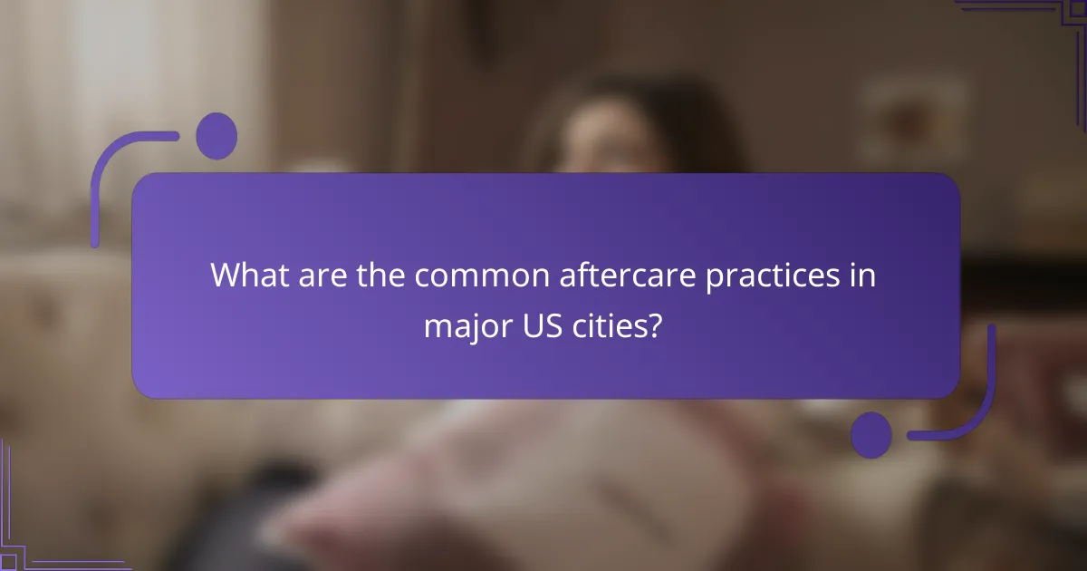 What are the common aftercare practices in major US cities?