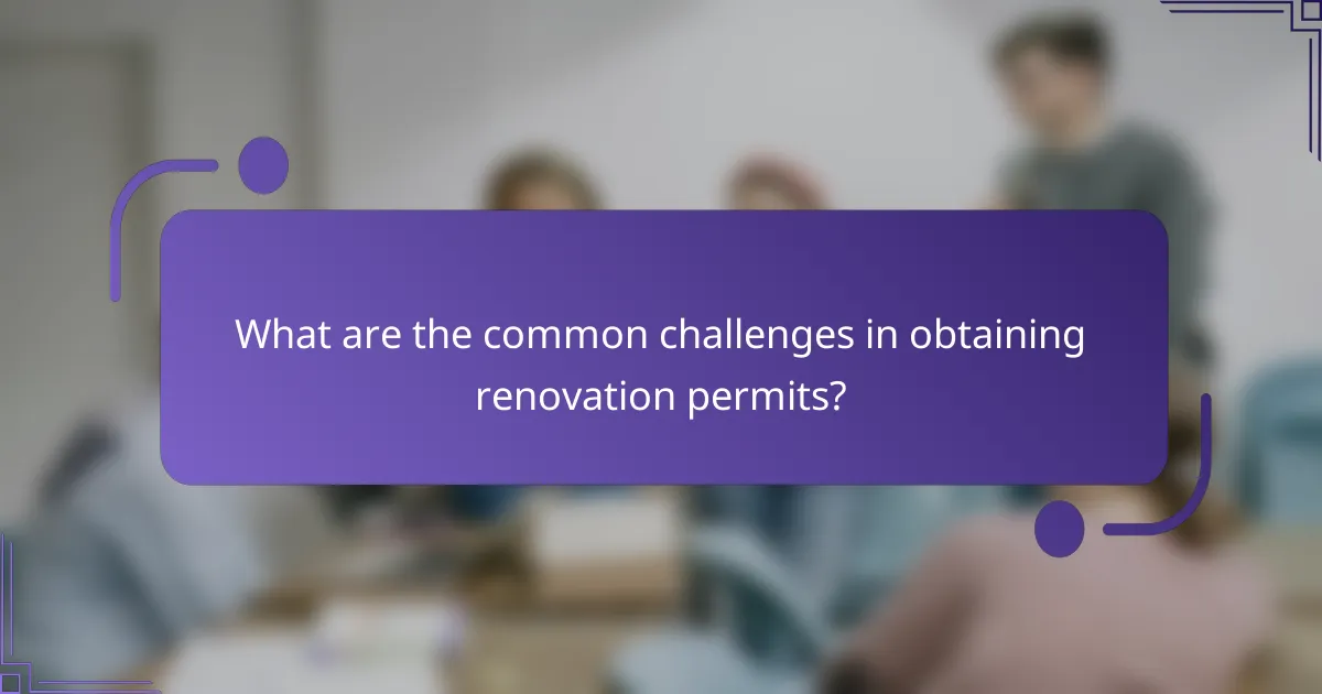 What are the common challenges in obtaining renovation permits?
