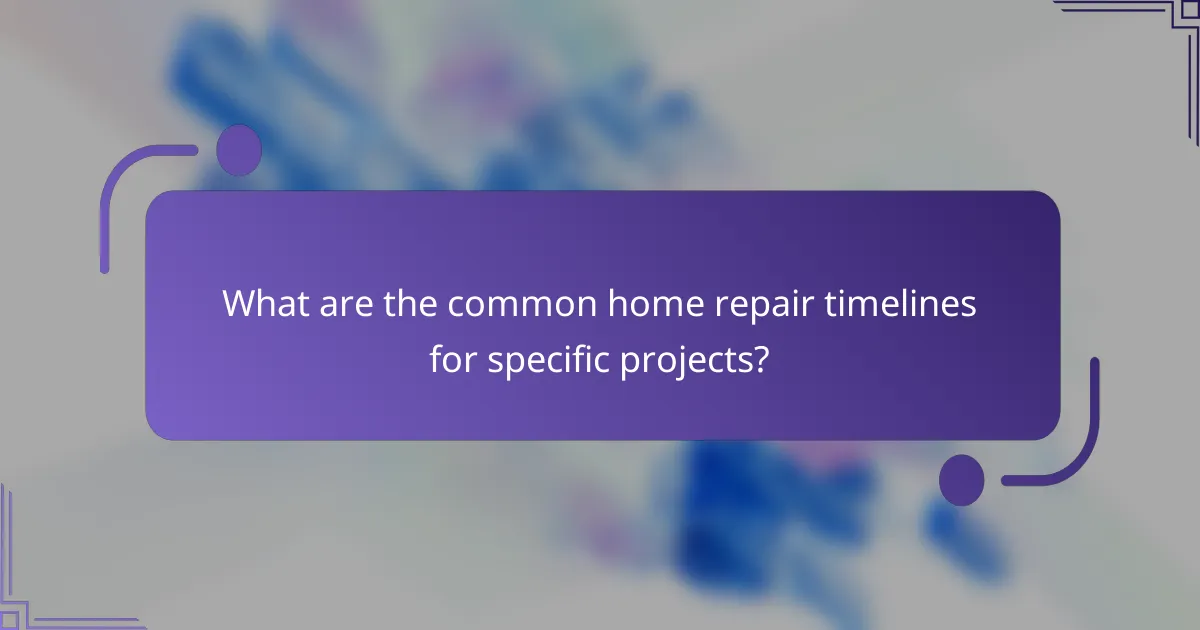 What are the common home repair timelines for specific projects?
