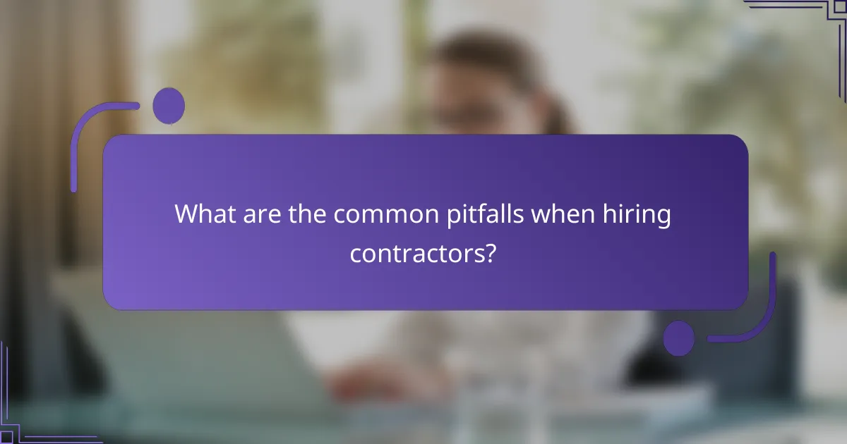 What are the common pitfalls when hiring contractors?