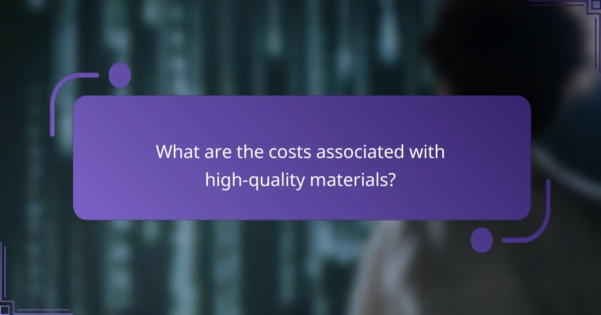 What are the costs associated with high-quality materials?