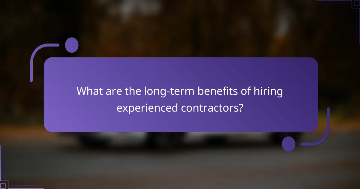 What are the long-term benefits of hiring experienced contractors?