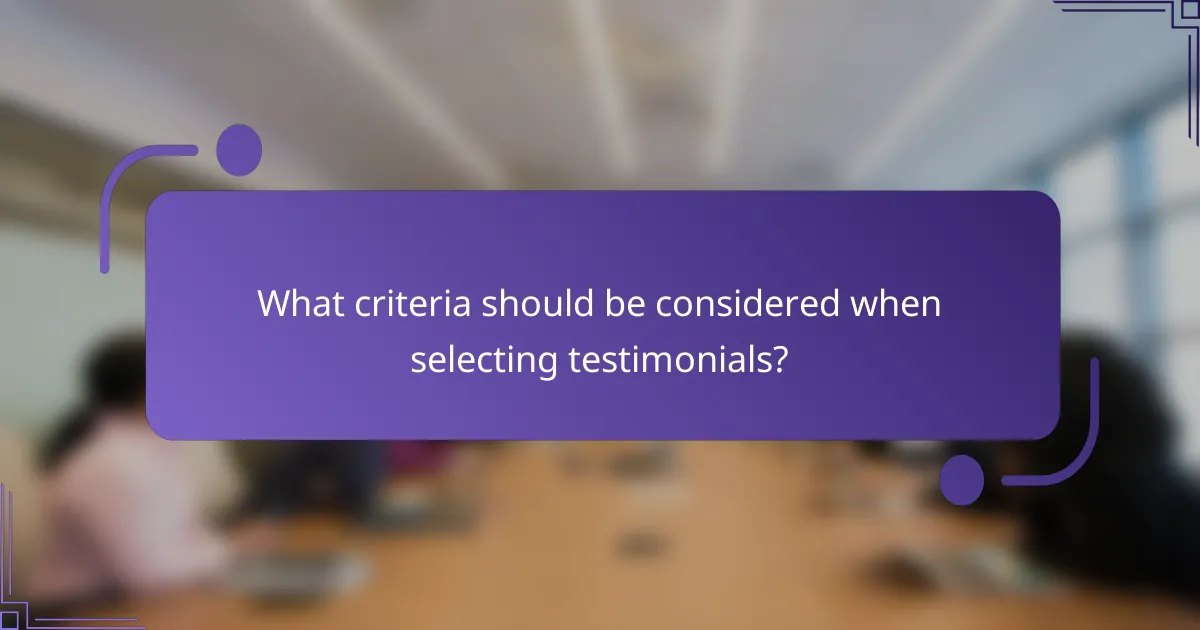 What criteria should be considered when selecting testimonials?