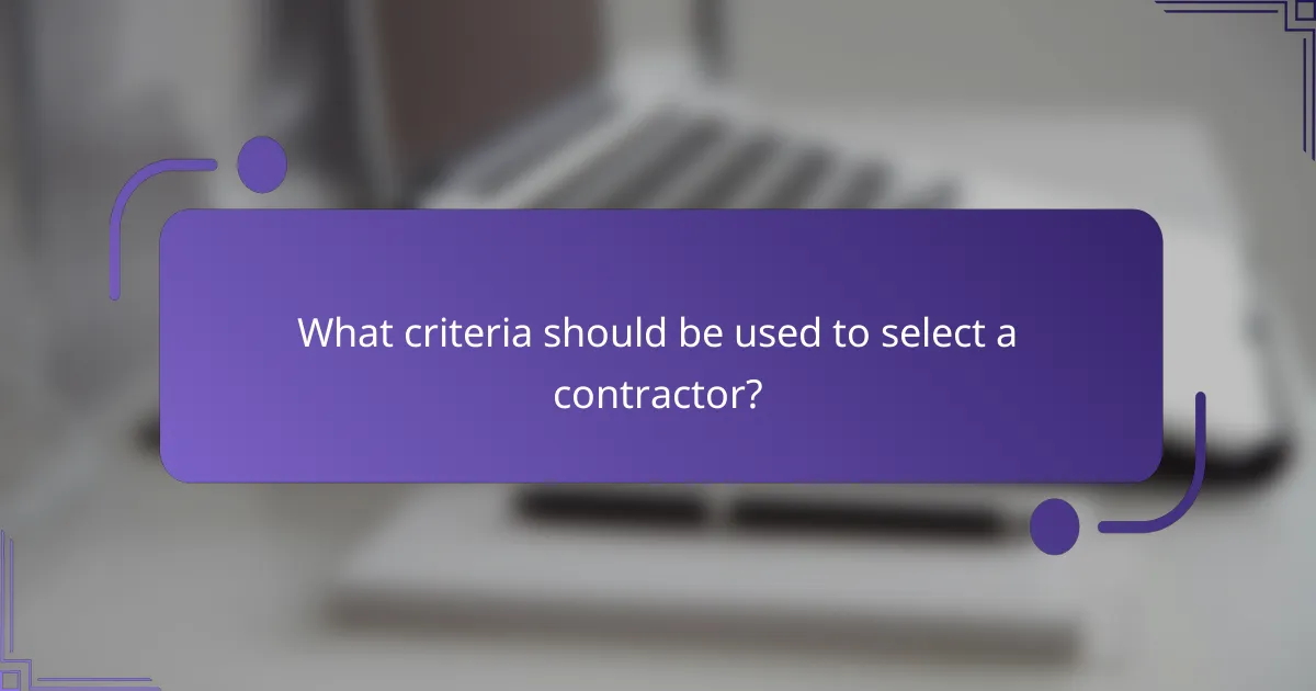 What criteria should be used to select a contractor?