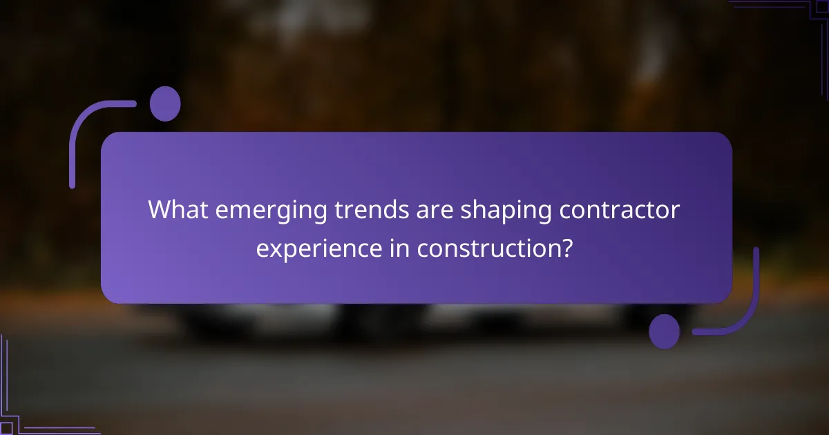 What emerging trends are shaping contractor experience in construction?