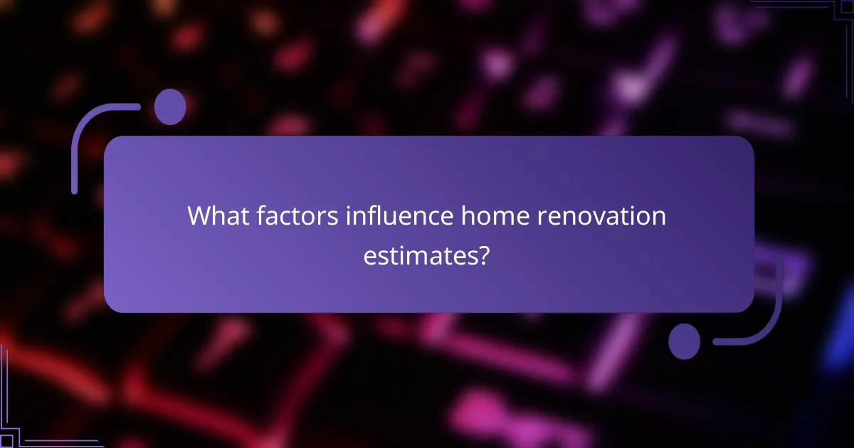 What factors influence home renovation estimates?