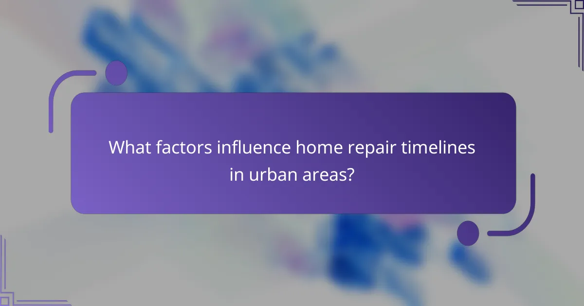 What factors influence home repair timelines in urban areas?