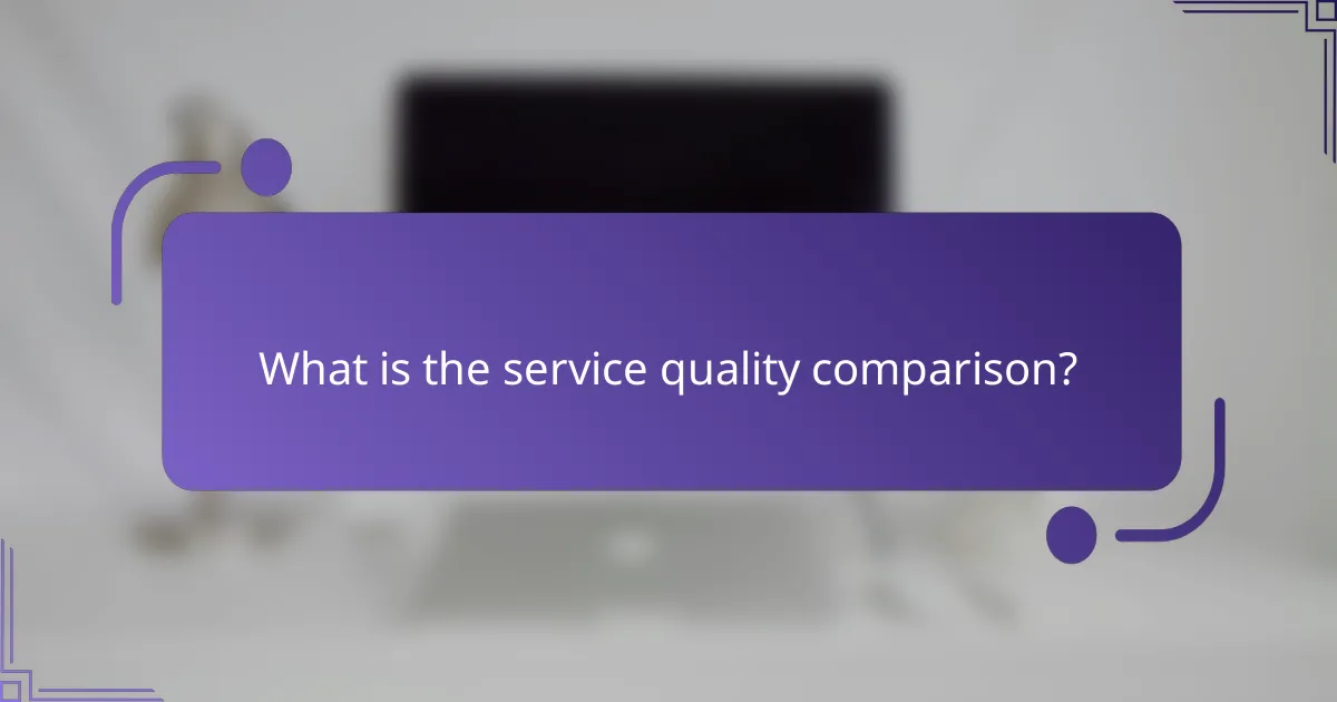 What is the service quality comparison?