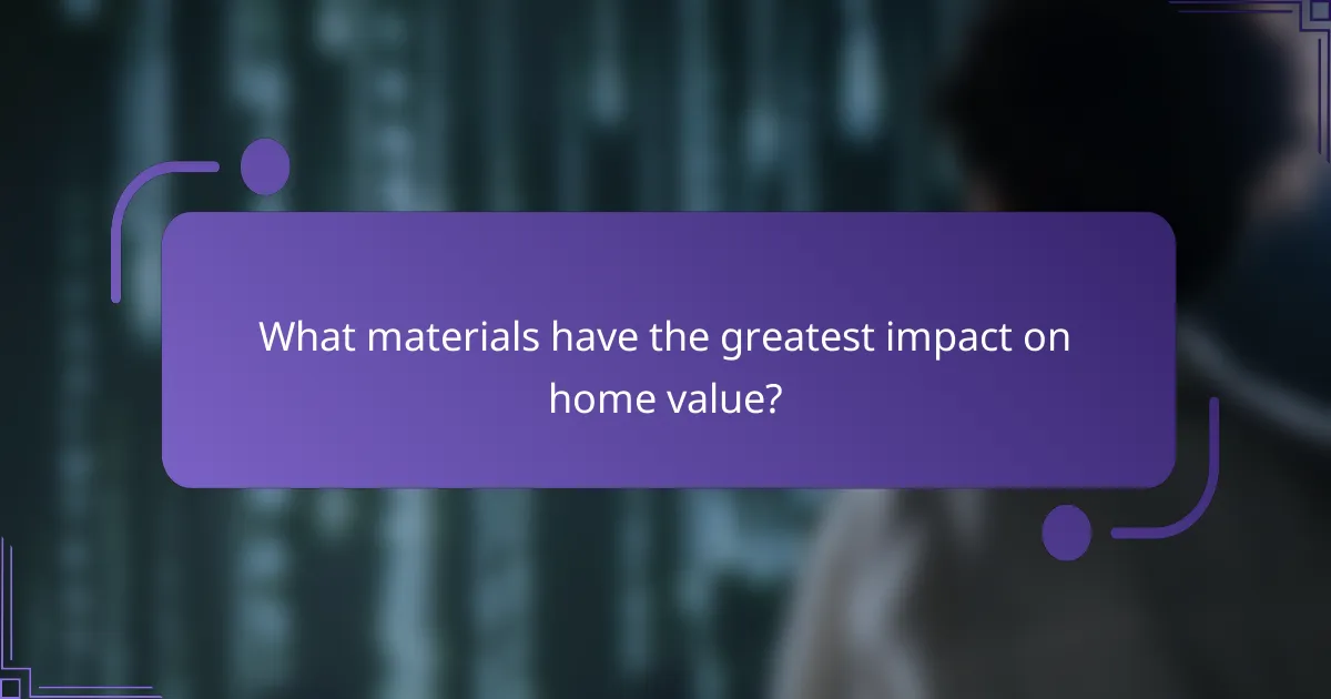 What materials have the greatest impact on home value?