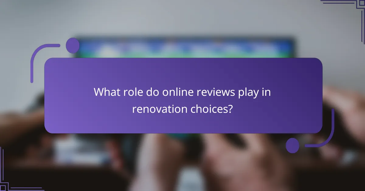 What role do online reviews play in renovation choices?