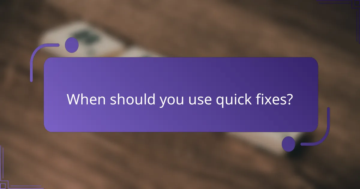 When should you use quick fixes?